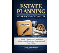 Estate Planning Workbook and Organizer: A Simple Planner with Checklists to Record Assets, Important Documents, Final Wishes, and Financial Information for Your Family