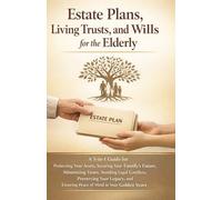 Estate Plans, Living Trusts, and Wills for the Elderly: A 5-in-1 Guide for Protecting Your Assets, Securing Your Family’s Future, Minimizing Taxes, ... Ensuring Peace of Mind in Your Golden Years