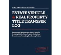 Estate Vehicle & Real Property Title Transfer Log: Executor and Administrator Record Book for Tracking Vehicle Titles, Property Deeds, Heir Transfers, and Recording Fees During Probate