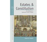 Estates and Constitution: The Parliament in Eighteenth-Century Hungary (Austrian and Habsburg Studies, 30)