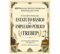 Estatuto Básico del Empleado Público (TREBEP) para Opositores. 400 preguntas tipo test fundamentales - basadas en exámenes oficiales - resueltas paso a paso y ordenadas por artículo