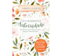 Este es mi Momento de Autocuidado: 50 Ejercicios para Trabajar el Amor Propio y la Atención Plena para Principiantes: Meditaciones, Ejercicios de ... y Estresadas (Atención Plena Para Llevar)