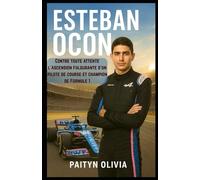 Esteban Ocon: Contre toute attente : l’ascension fulgurante d’un pilote de course et champion de Formule 1