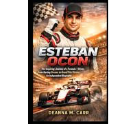 ESTEBAN OCON: The Inspiring Journey of a Formula 1 Driver, From Karting Dreams to Grand Prix Victory- An Independent Biography