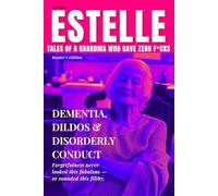 Estelle: Tales of a Grandma Who Gave Zero F*cks - 2nd Edition: Dementia, Dildos & Disorderly Conduct - Reader’s Edition: Like Medicare Part B: Same Chaos, Lower Co-Pay.
