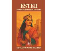 ESTER, CORAZÓN VALIENTE EN EL PALACIO DEL REY: Belleza, valentía y propósito: cómo una mujer cambió el destino de una nación. (MUJERES DE LA BIBLIA)