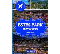 ESTES PARK TRAVEL GUIDE 2025-2026: Estes Park Explored in Full with Hiking Paths Cozy Stays, Wildlife Encounters, Waterfalls, Mountain Adventures and Local Experiences