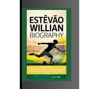 ESTÊVÃO WILLIAN BIOGRAPHY: Born to Shine- The Untold Story of Brazil's Youngest Sensation and His Quest to Honor a Nation's Football Legacy