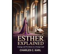ESTHER EXPLAINED: COURAGE AND PROVIDENCE IN A FOREIGN LAND