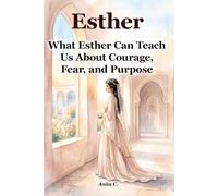 Esther: What Esther Can Teach Us About Courage, Fear, and Purpose (She Stepped Forward)