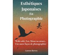 Esthétiques Japonaises En Photographie: Wabi-sabi, Zen, Mono no aware... Une autre façon de photographier