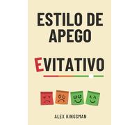 Estilo de Apego Evitativo: 55 Ejercicios para Superar el Apego Evitativo, Transformar tu Relación y Dejar de Sabotear la Intimidad (Ruta hacia el Apego Seguro)