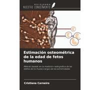Estimación osteométrica de la edad de fetos humanos: Método basado en la medición radiográfica de las diáfisis de los huesos largos de las extremidades