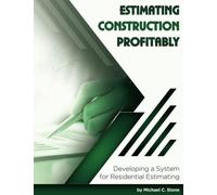 Estimating Construction Profitably: Developing a System for Residential Estimating
