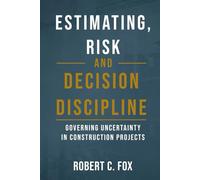 ESTIMATING, RISK, AND DECISION DISCIPLINE: Why Construction Projects Fail - and How Predictability Is Built