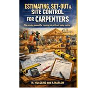 Estimating, Set-Out & Site Control for Carpenters: The Missing Manual for Running Jobs Without Losing Control (Ask Kai : Pro Series)