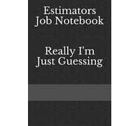 Estimators Job Notebook, Really I'm Just Guessing: Paperback Notebook and Journal, Record Job Details & Notes