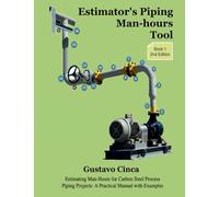 Estimator's Piping Man-hours Tool (Second Edition): Estimating Man-Hours for Carbon Steel Process Piping Projects: A Practical Manual with Examples: 1 (Piping Man Hours Estimating)