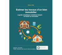 Estimer les travaux d’un bien immobilier: Le guide complet pour acheter au bon prix et réussir sa rénovation (Estimation des travaux & Rénovation immobilière)