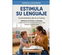 Estimula su lenguaje: Guía práctica de 0 a tres años. Detecta el retraso a tiempo y estimula la comunicación de tu hijo dese el primer año