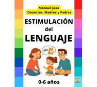 ESTIMULACIÓN del LENGUAJE - MANUAL Docentes, Madres y Padres: 0 a 6 años - Recomendación de Juegos, Juguetes, Cuentos, Pautas...