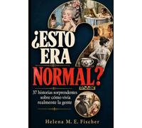 ¿ESTO ERA NORMAL?: 37 historias sorprendentes sobre cómo vivía realmente la gente