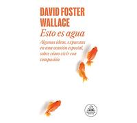 Esto es agua / This Is Water: Algunas ideas, expuestas en una ocasión especial, sobre cómo vivir con compasión (Random House)