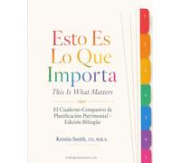 Esto Es Lo Que Importa: El Cuaderno Compasivo de Planificación Patrimonial / This is What Matters: The Compassionate Estate Planning Workbook · Edición Bilingüe / Bilingual Edition