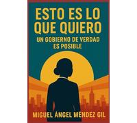 ESTO ES LO QUE QUIERO: UN GOBIERNO DE VERDAD ES POSIBLE