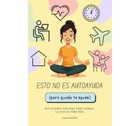 Esto no es autoayuda (pero quizás te ayude): Reflexiones sinceras para cuando la vida se pone real