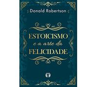 Estoicismo e a arte da felicidade