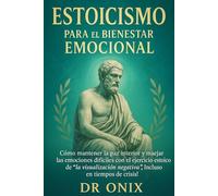 ESTOICISMO PARA EL BIENESTAR EMOCIONAL: Cómo Mantener La Paz Interior Y Manejar Las Emociones Difíciles Con El Ejercicio Estoico De "La Visualización ... En Tiempos De Crisis! (ESTOICISMO BRUTAL)