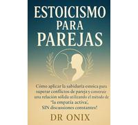 ESTOICISMO PARA PAREJAS: Cómo aplicar la sabiduría estoica para superar conflictos de pareja y construir una relación sólida utilizando el método de ... discusiones constantes! (ESTOICISMO BRUTAL)