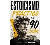 Estoicismo Práctico en 90 Días: Una guía diaria para reaccionar menos, enfocarte en lo que depende de ti y construir calma y disciplina sin motivación vacía