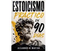 Estoicismo Práctico en 90 Días: Una guía diaria para reaccionar menos, enfocarte en lo que depende de ti y construir calma y disciplina sin motivación vacía