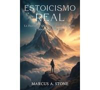 ESTOICISMO REAL: La Filosofía Que Fortalece Tu Mente y Transforma Tu Vida: Domina tus emociones, elige tu camino y encuentra paz en el caos.