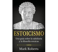 Estoicismo: Una guía sobre la sabiduría y la filosofía estoicas