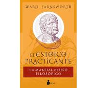 Estoico Practicante, El: Un manual de uso filosófico
