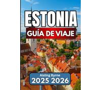 ESTONIA GUÍA DE VIAJE 2025 2026: Un compañero práctico para viajes a través de la historia y la naturaleza del Báltico