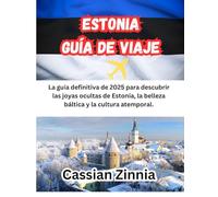 ESTONIA GUÍA DE VIAJE 2025: La guía definitiva de 2025 para descubrir las joyas ocultas de Estonia, la belleza báltica y la cultura atemporal.