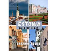 ESTONIA GUÍA DE VIAJE 2025: Principales atracciones, mejores lugares para hospedarse, principales destinos y consejos, tiempo para viajar, lugares ... e itinerarios para aventuras cortas y largas