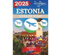 ESTONIA GUÍA DE VIAJE 2025: Una experiencia completa y actualizada de Estonia: dónde alojarse, mejor época para visitar, destinos imperdibles, joyas ocultas y consejos de viaje esenciales.