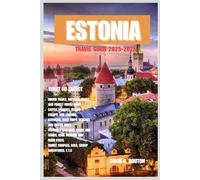 ESTONIA TRAVEL GUIDE 2025-2026: “Explore Estonia: Fun Adventures, Hiking Trails, Castles, Lakes, Beaches, Islands, and Must-Do Experiences - A ... Couples & Solo Travelers for All Seasons”