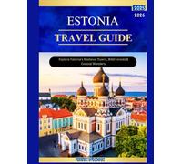 ESTONIA TRAVEL GUIDE 2025-2026: Explore Estonian’s Medieval Towns, Wild Forest & Coastal Wonders.