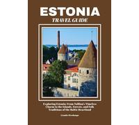 ESTONIA TRAVEL GUIDE: Exploring Estonia: From Tallinn’s Timeless Charm to the Islands, Forests, and Folk Traditions of the Baltic Heartland