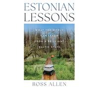 Estonian Lessons : What the World Can Learn from a Brilliant Baltic State
