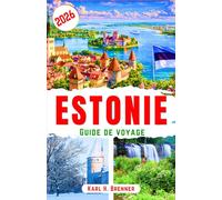 Estonie Guide de Voyage 2026: Découvrez le charme médiéval, l'attrait des nomades numériques, les escapades en pleine nature et une planification ... les voyageurs modernes. (FRENCH GUIDE SERIES)