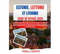 ESTONIE, LETTONIE ET LITUANIE GUIDE DE VOYAGE 2026: Explorez les vieilles villes médiévales, les dunes côtières, les cathédrales baroques, les ... les aventures baltes, la cuisine locale...