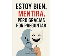 Estoy bien. Mentira. Pero gracias por preguntar: Un libro que no te va a arreglar la vida. Pero va a hacer que por fin te sientas visto. (También Yo)