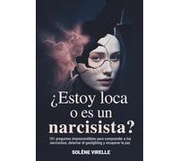 ¿Estoy loca o es un narcisista?: 101 preguntas imprescindibles para comprender a los narcisistas, detectar el gaslighting y recuperar la paz